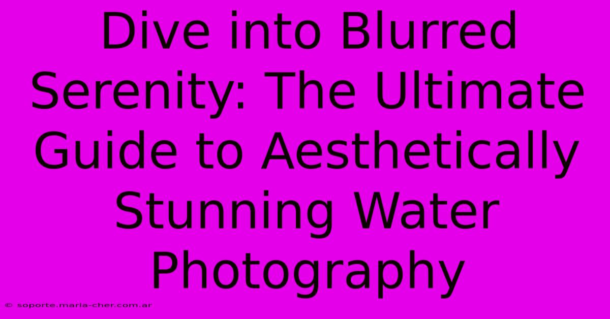 Dive Into Blurred Serenity: The Ultimate Guide To Aesthetically Stunning Water Photography