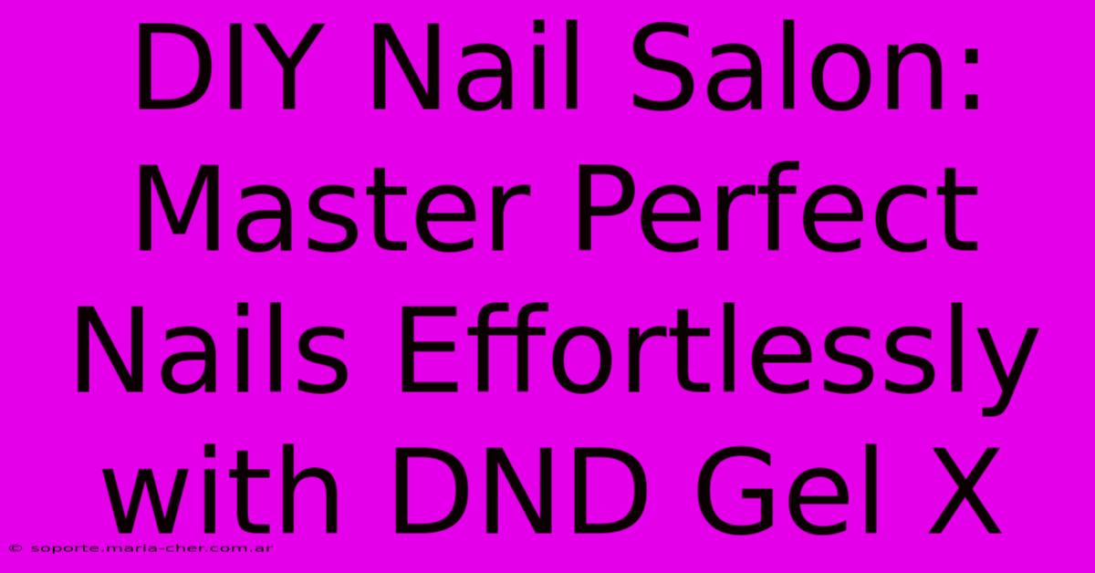 DIY Nail Salon: Master Perfect Nails Effortlessly With DND Gel X