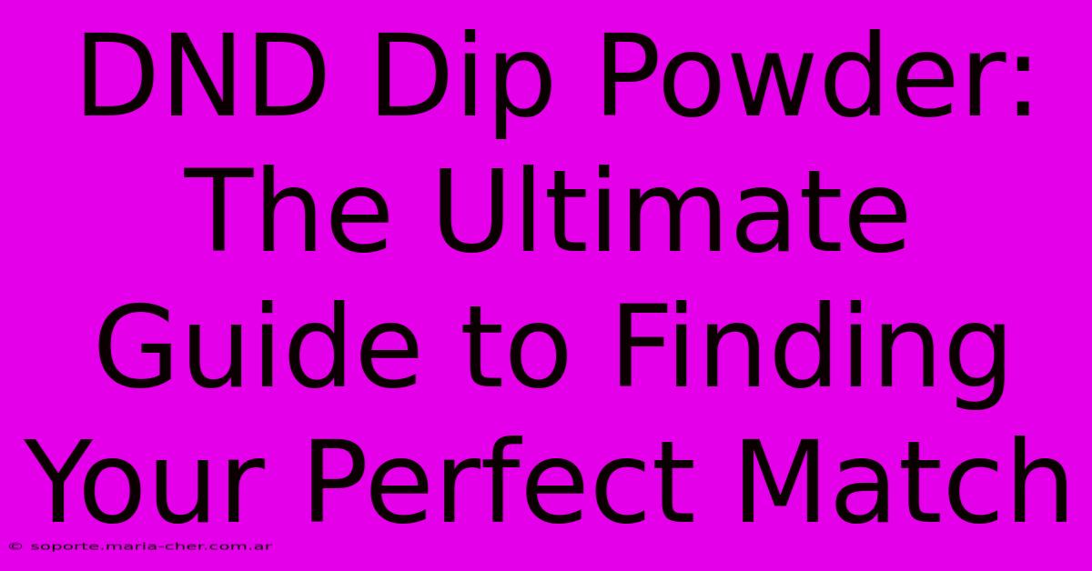 DND Dip Powder: The Ultimate Guide To Finding Your Perfect Match