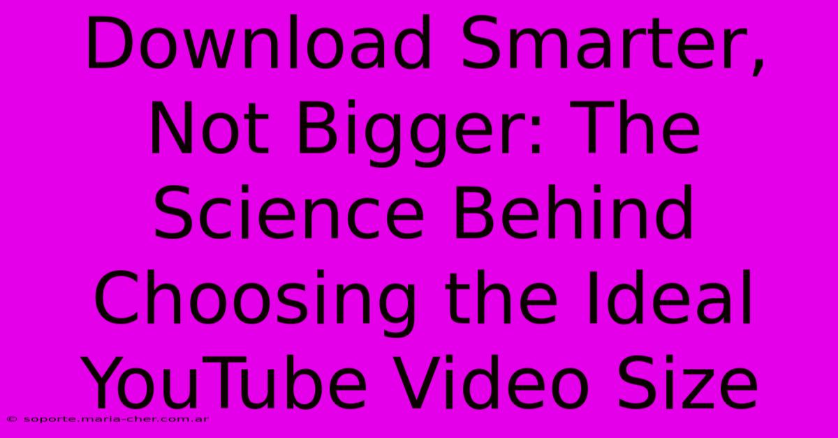 Download Smarter, Not Bigger: The Science Behind Choosing The Ideal YouTube Video Size