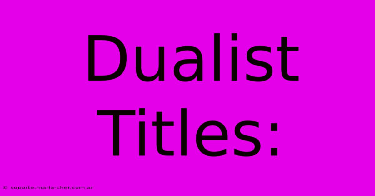 Dualist Titles: