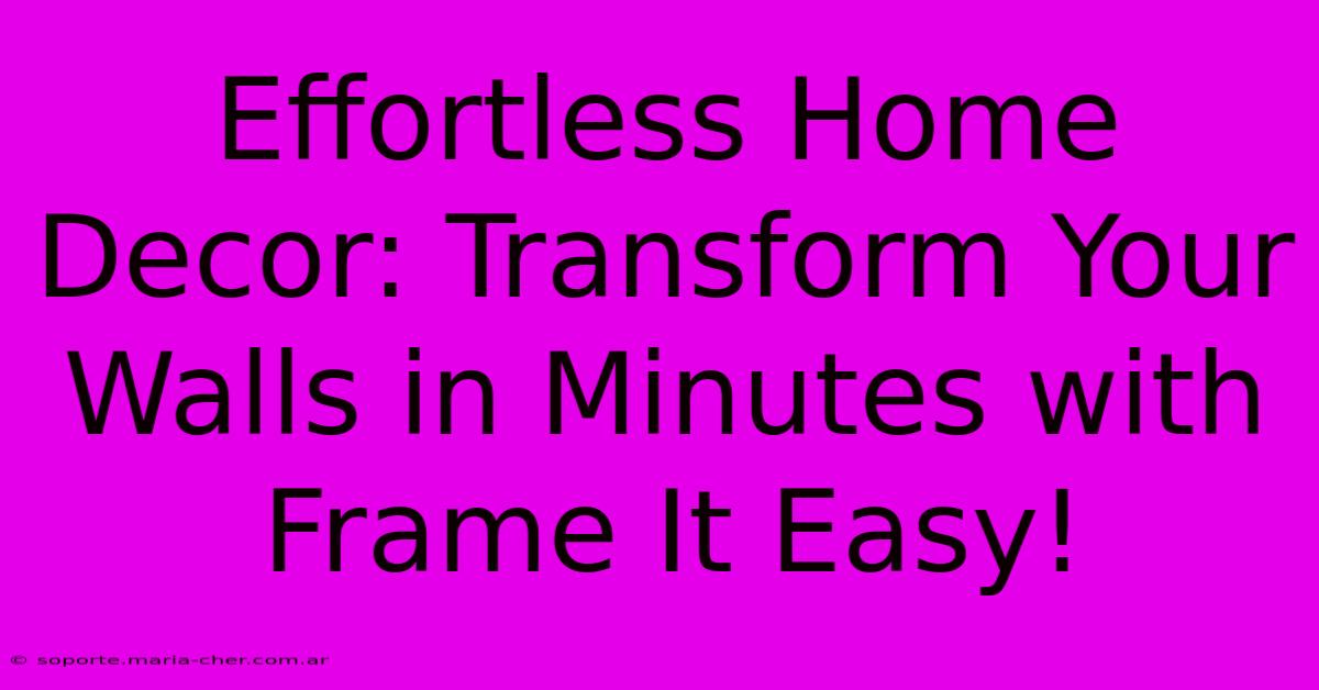 Effortless Home Decor: Transform Your Walls In Minutes With Frame It Easy!