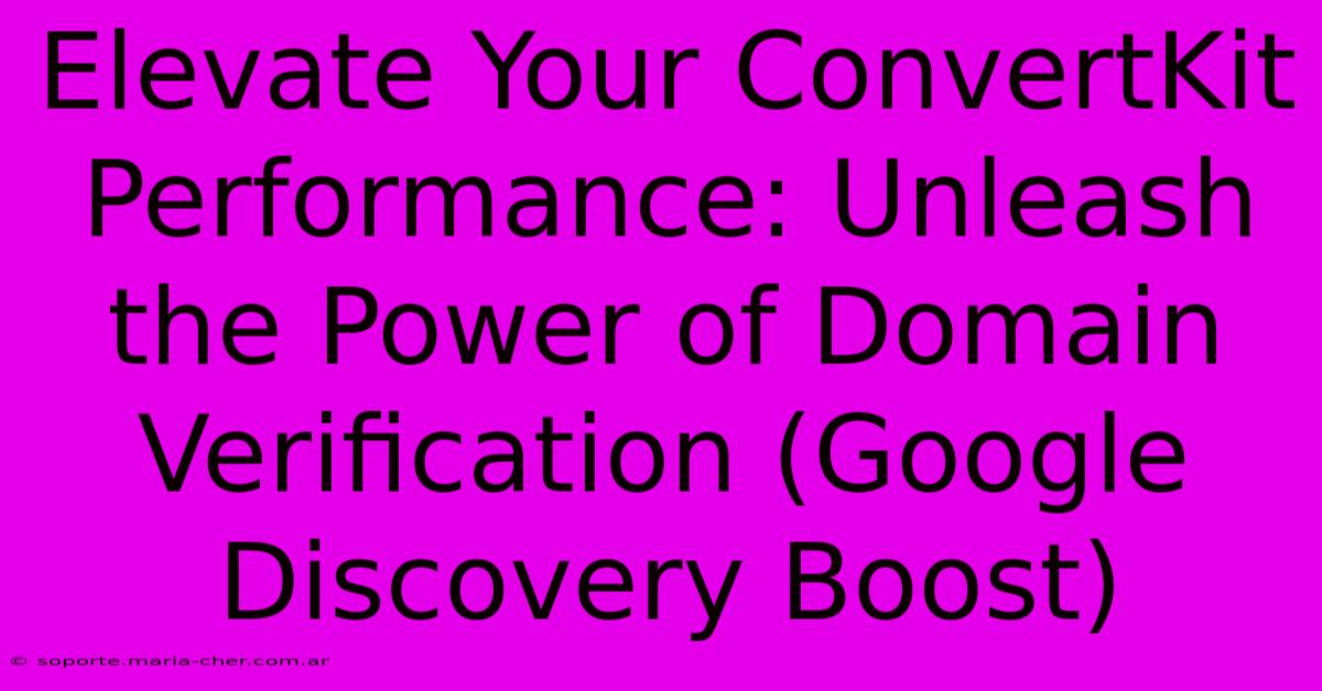 Elevate Your ConvertKit Performance: Unleash The Power Of Domain Verification (Google Discovery Boost)