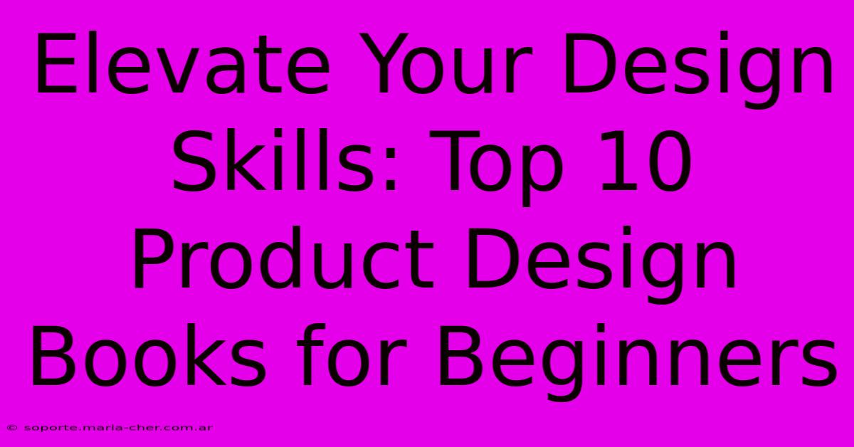 Elevate Your Design Skills: Top 10 Product Design Books For Beginners