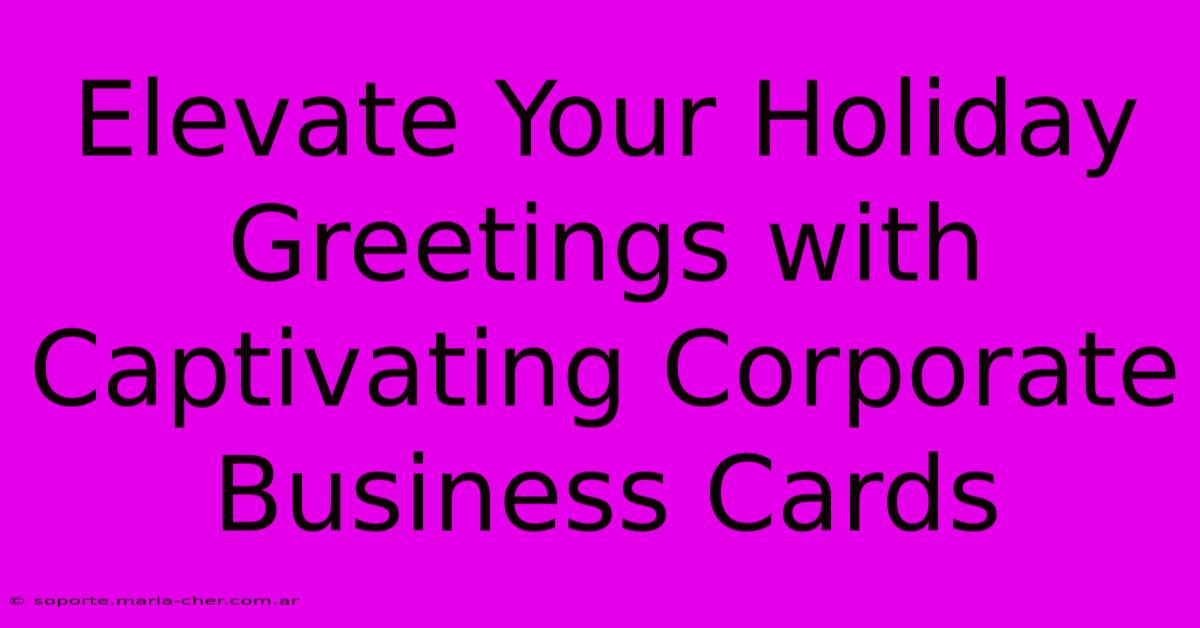 Elevate Your Holiday Greetings With Captivating Corporate Business Cards