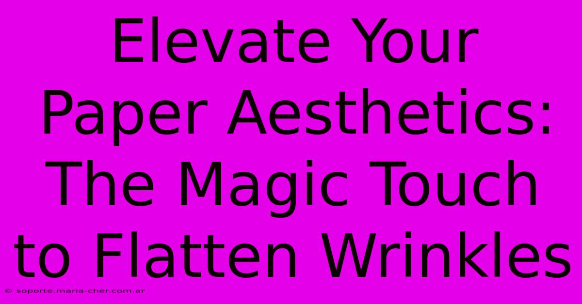 Elevate Your Paper Aesthetics: The Magic Touch To Flatten Wrinkles