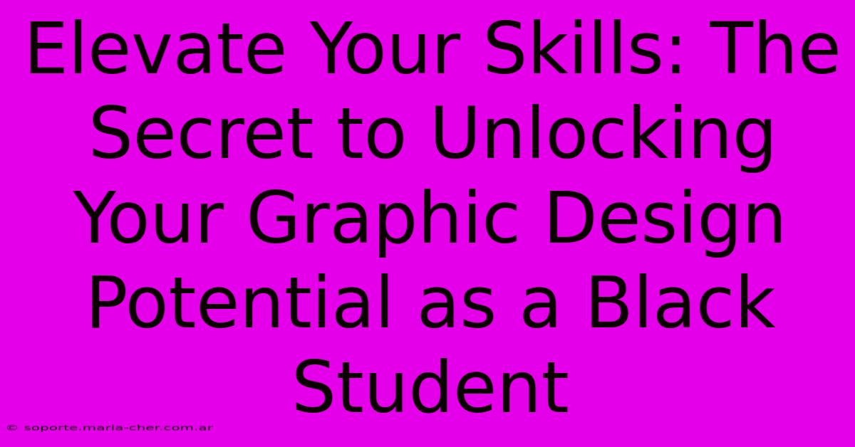 Elevate Your Skills: The Secret To Unlocking Your Graphic Design Potential As A Black Student