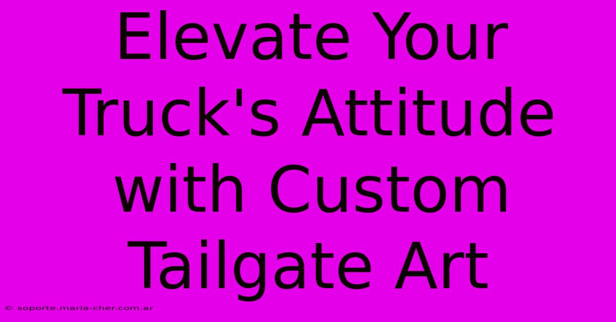 Elevate Your Truck's Attitude With Custom Tailgate Art