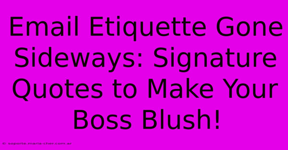 Email Etiquette Gone Sideways: Signature Quotes To Make Your Boss Blush!