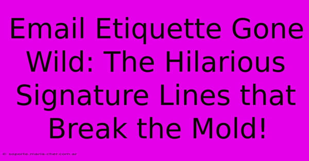 Email Etiquette Gone Wild: The Hilarious Signature Lines That Break The Mold!