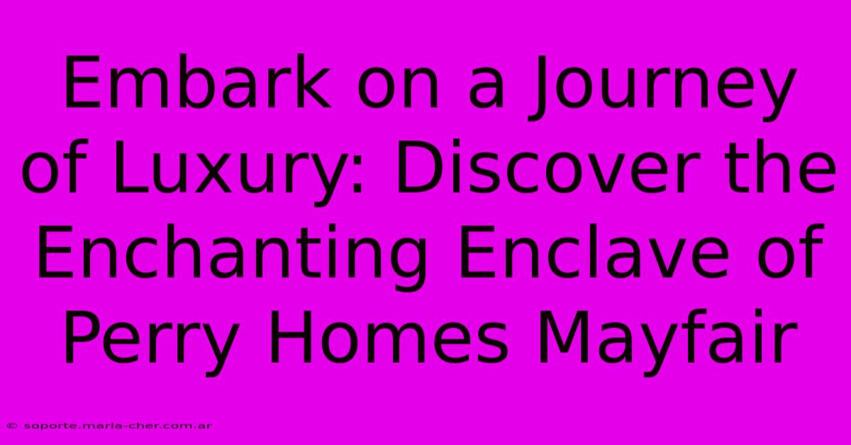 Embark On A Journey Of Luxury: Discover The Enchanting Enclave Of Perry Homes Mayfair