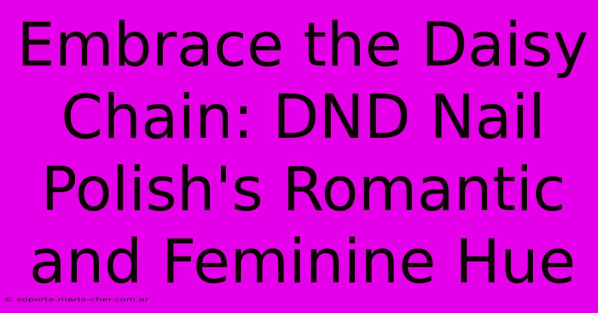 Embrace The Daisy Chain: DND Nail Polish's Romantic And Feminine Hue