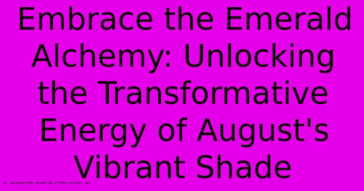 Embrace The Emerald Alchemy: Unlocking The Transformative Energy Of August's Vibrant Shade