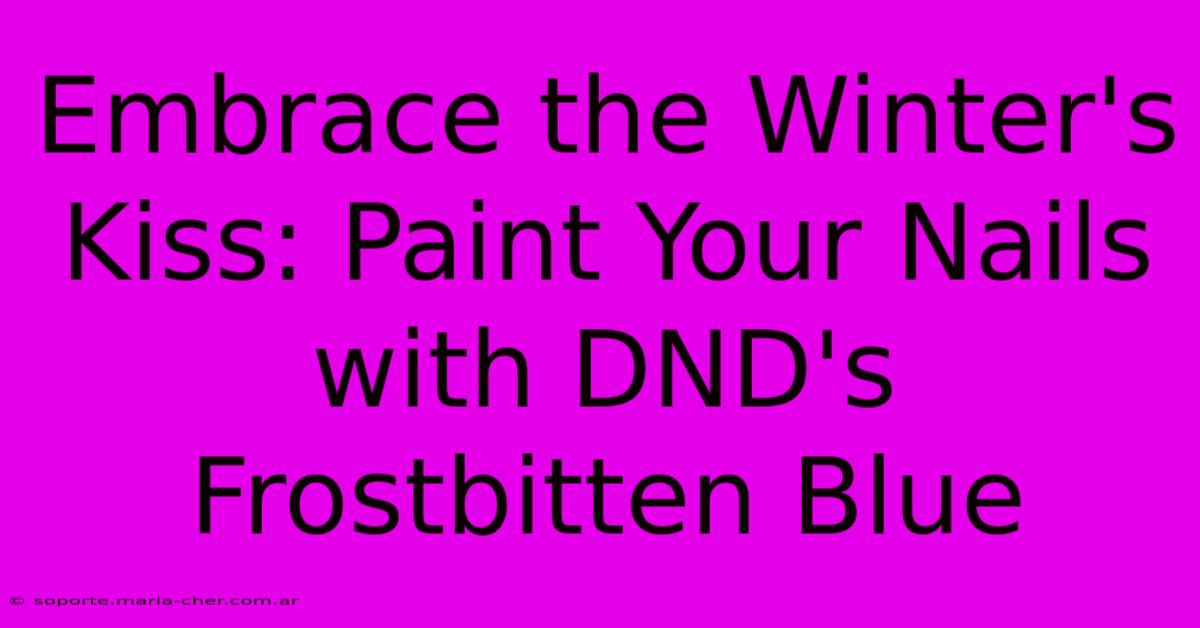 Embrace The Winter's Kiss: Paint Your Nails With DND's Frostbitten Blue