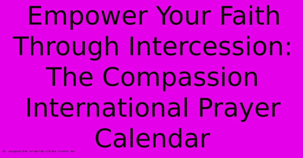 Empower Your Faith Through Intercession: The Compassion International Prayer Calendar