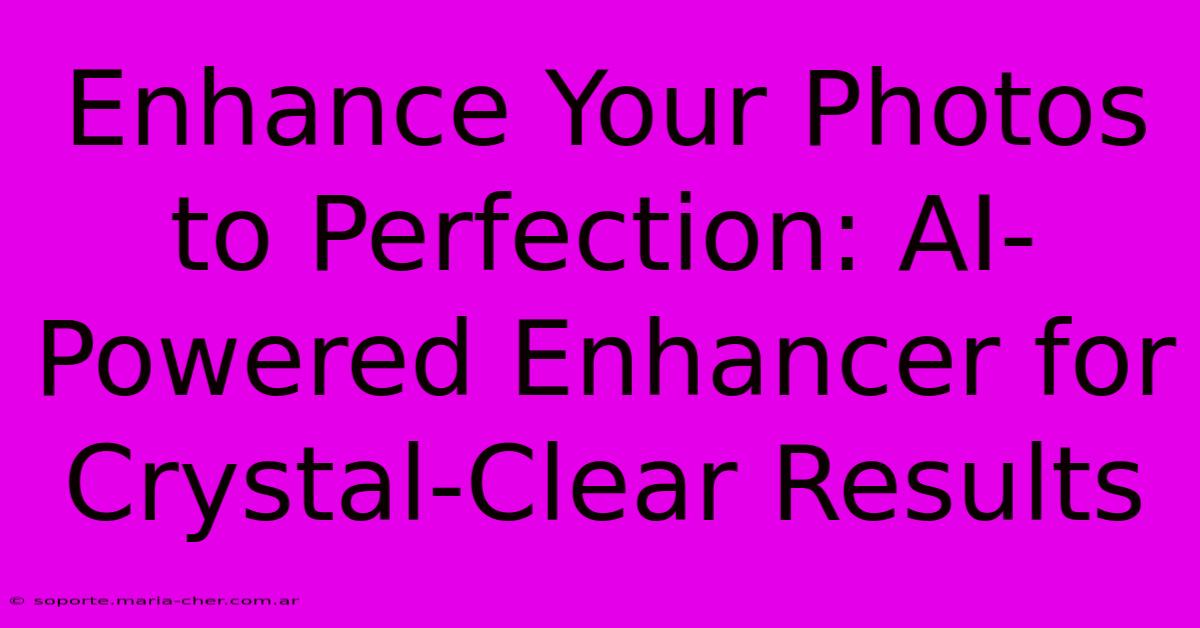 Enhance Your Photos To Perfection: AI-Powered Enhancer For Crystal-Clear Results