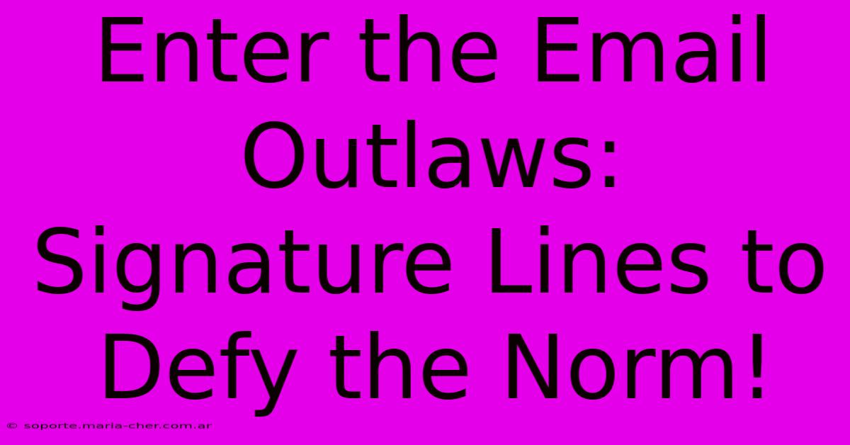 Enter The Email Outlaws: Signature Lines To Defy The Norm!