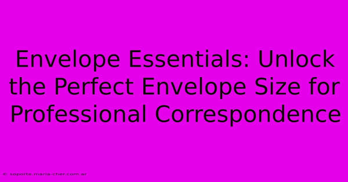 Envelope Essentials: Unlock The Perfect Envelope Size For Professional Correspondence