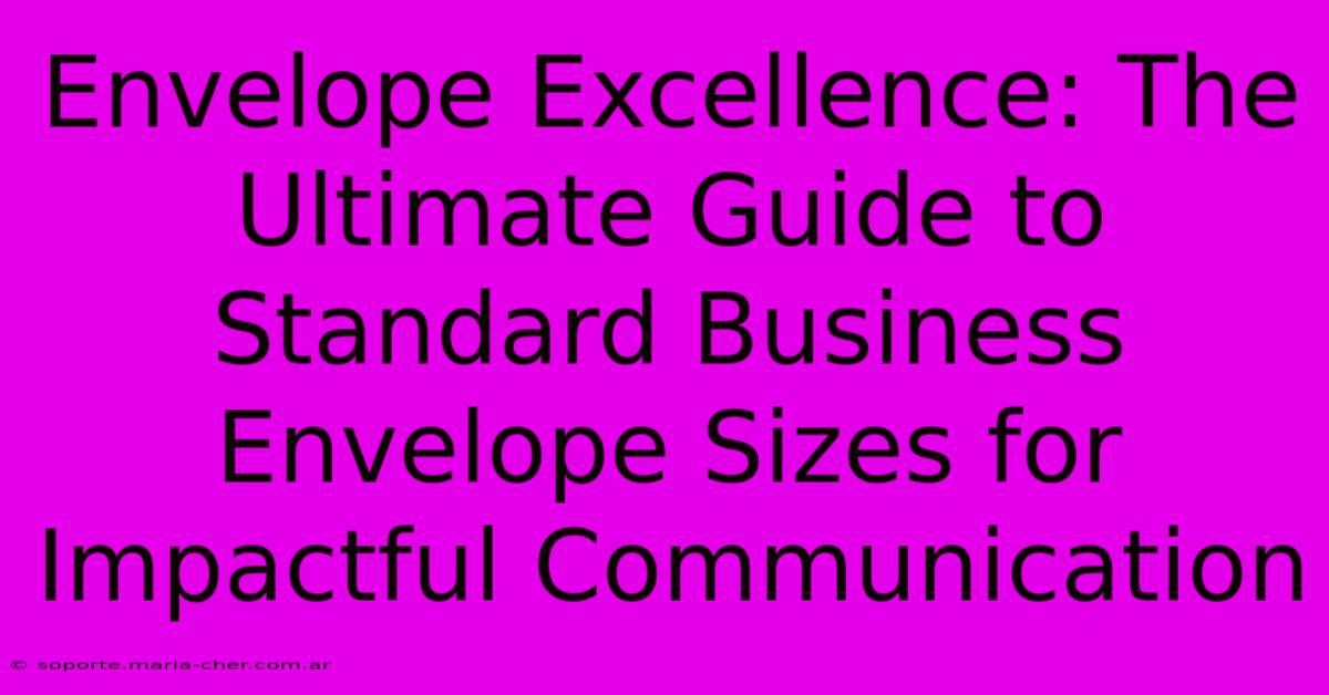 Envelope Excellence: The Ultimate Guide To Standard Business Envelope Sizes For Impactful Communication