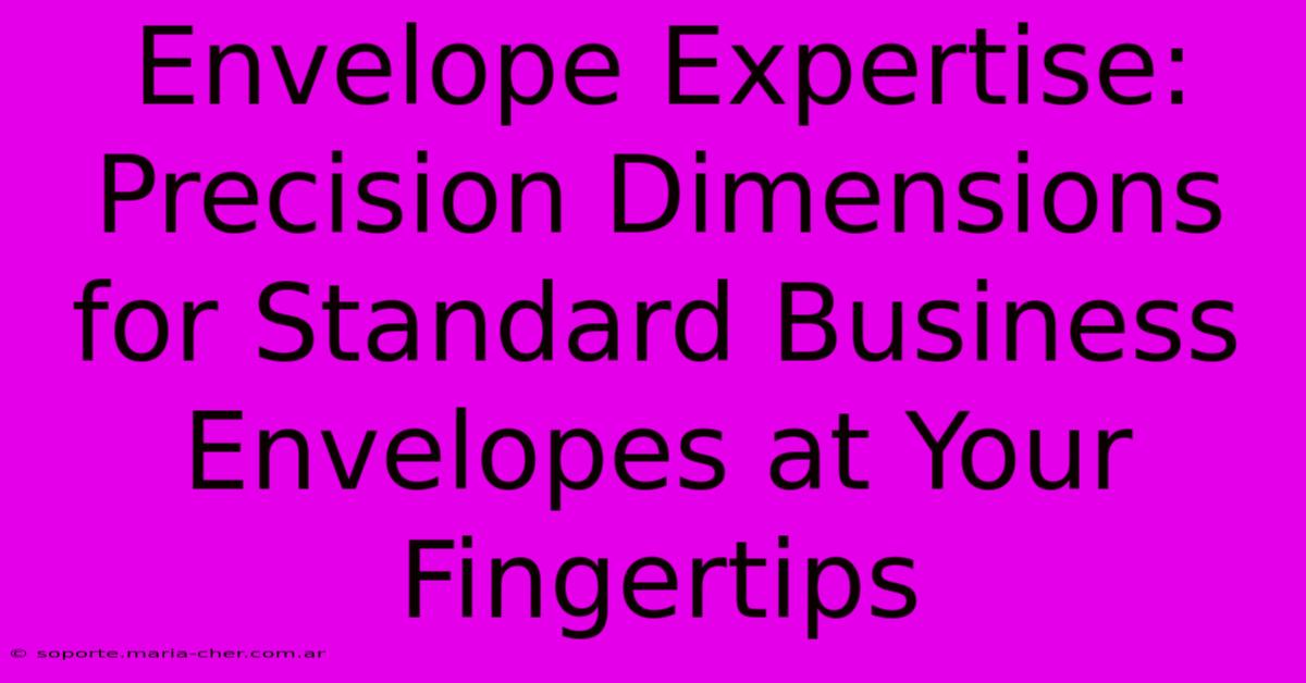 Envelope Expertise: Precision Dimensions For Standard Business Envelopes At Your Fingertips