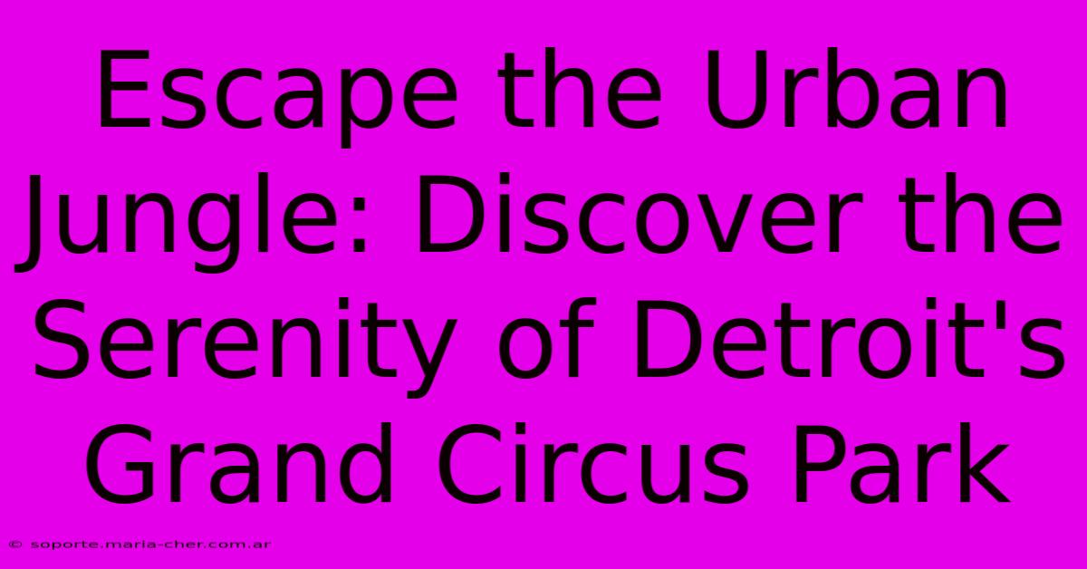 Escape The Urban Jungle: Discover The Serenity Of Detroit's Grand Circus Park