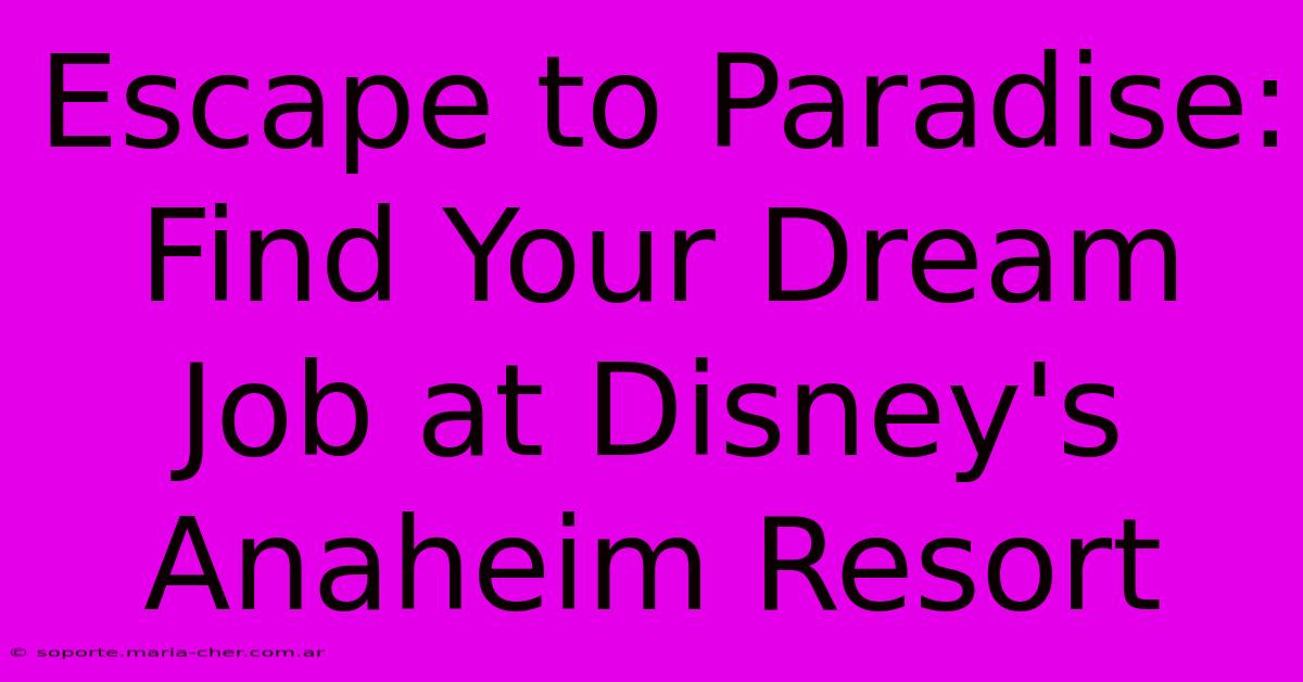 Escape To Paradise: Find Your Dream Job At Disney's Anaheim Resort