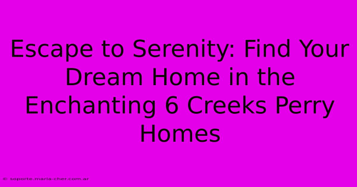 Escape To Serenity: Find Your Dream Home In The Enchanting 6 Creeks Perry Homes