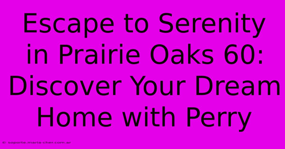 Escape To Serenity In Prairie Oaks 60: Discover Your Dream Home With Perry