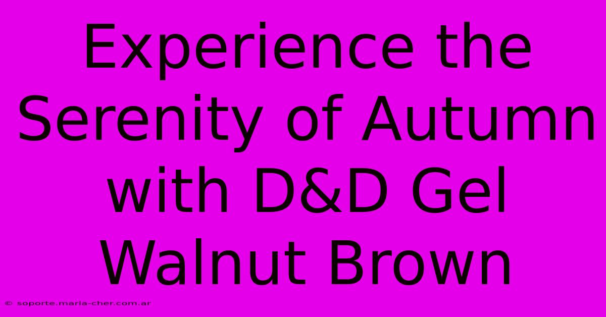 Experience The Serenity Of Autumn With D&D Gel Walnut Brown