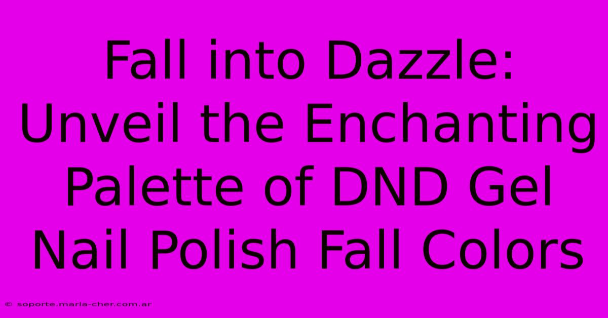 Fall Into Dazzle: Unveil The Enchanting Palette Of DND Gel Nail Polish Fall Colors