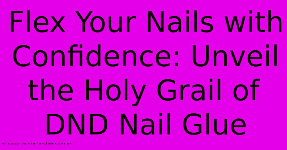 Flex Your Nails With Confidence: Unveil The Holy Grail Of DND Nail Glue