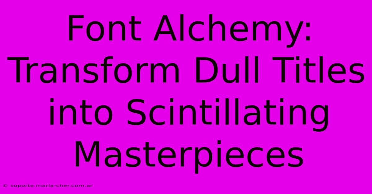 Font Alchemy: Transform Dull Titles Into Scintillating Masterpieces