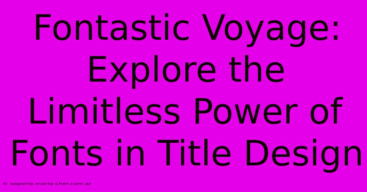 Fontastic Voyage: Explore The Limitless Power Of Fonts In Title Design