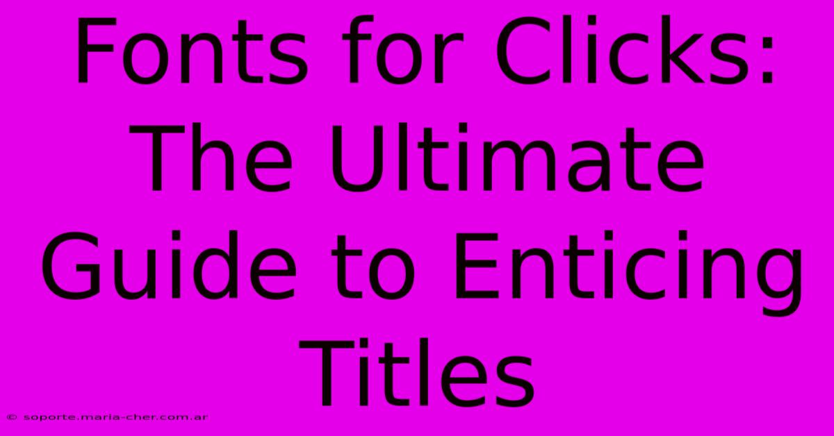 Fonts For Clicks: The Ultimate Guide To Enticing Titles