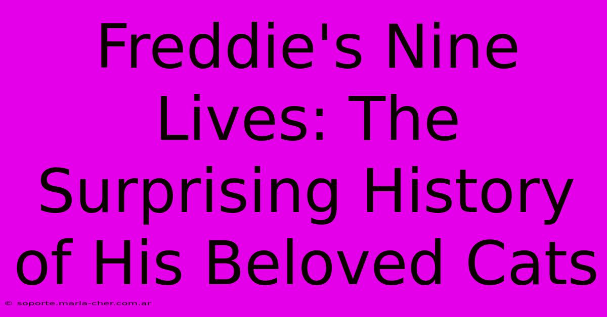 Freddie's Nine Lives: The Surprising History Of His Beloved Cats