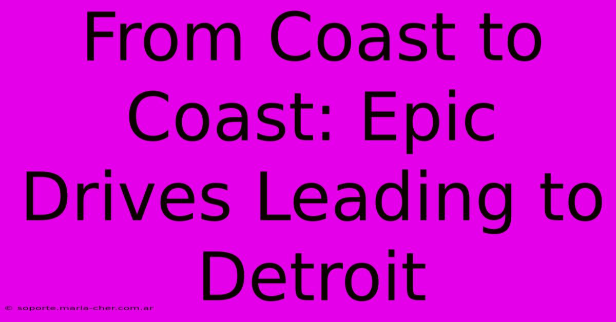 From Coast To Coast: Epic Drives Leading To Detroit