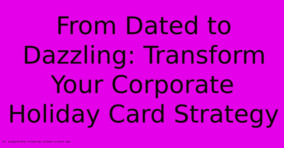 From Dated To Dazzling: Transform Your Corporate Holiday Card Strategy