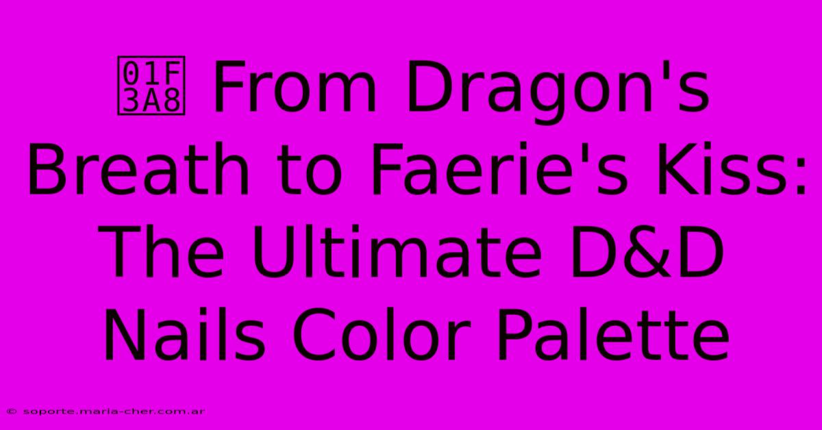 🎨 From Dragon's Breath To Faerie's Kiss: The Ultimate D&D Nails Color Palette