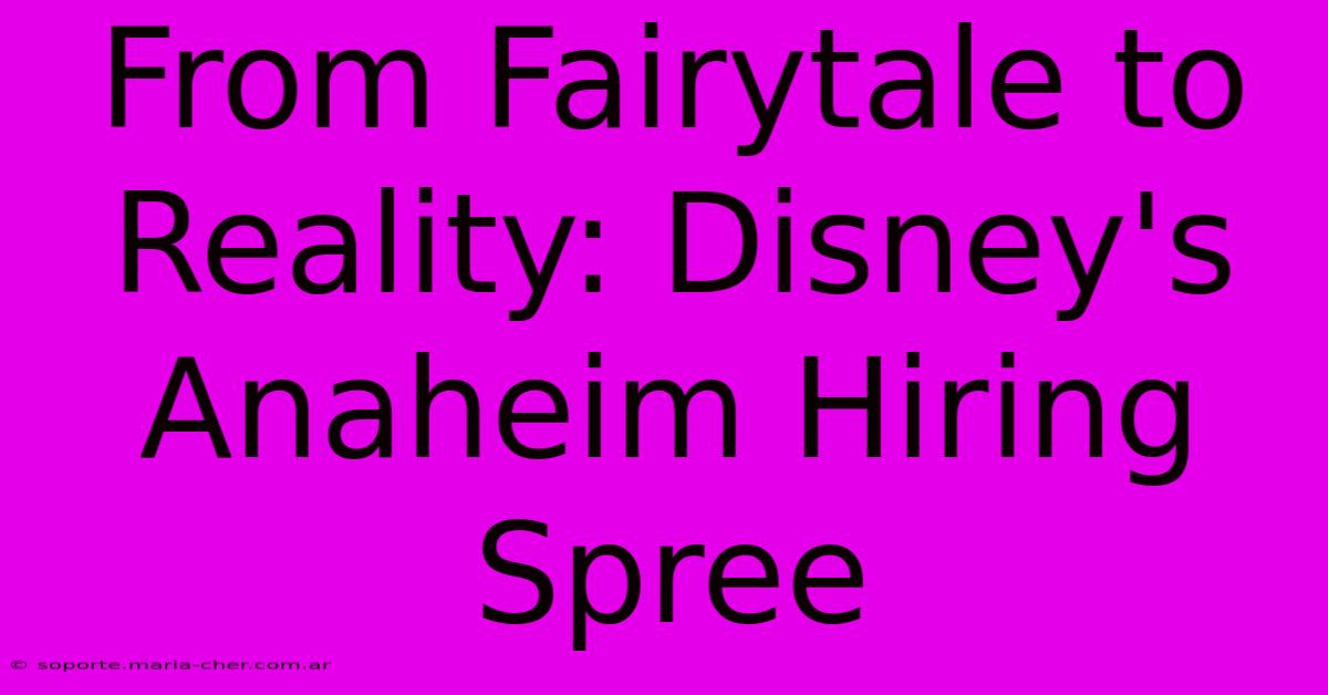 From Fairytale To Reality: Disney's Anaheim Hiring Spree