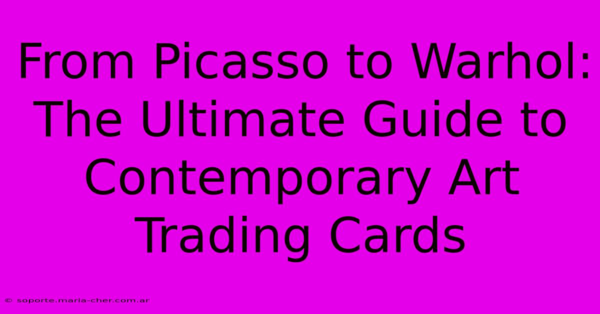 From Picasso To Warhol: The Ultimate Guide To Contemporary Art Trading Cards