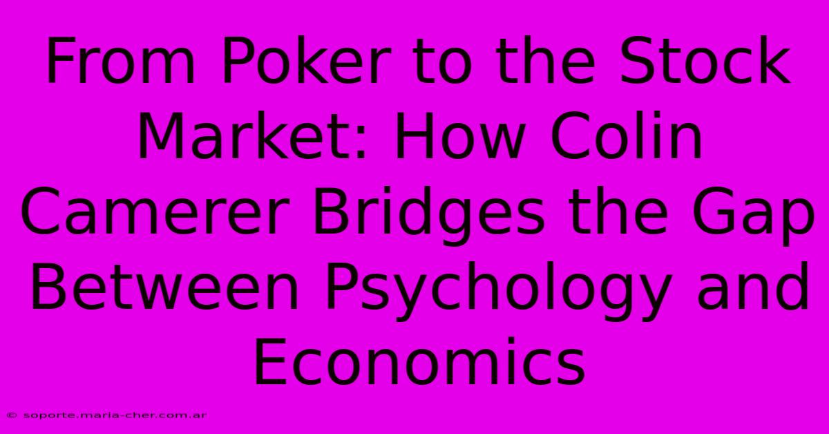 From Poker To The Stock Market: How Colin Camerer Bridges The Gap Between Psychology And Economics