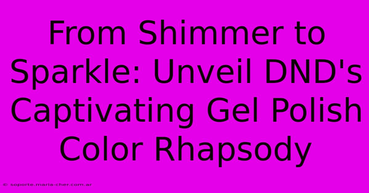 From Shimmer To Sparkle: Unveil DND's Captivating Gel Polish Color Rhapsody