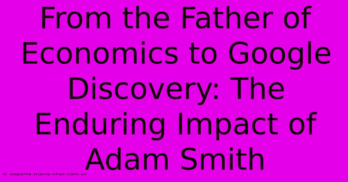 From The Father Of Economics To Google Discovery: The Enduring Impact Of Adam Smith