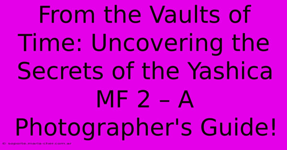 From The Vaults Of Time: Uncovering The Secrets Of The Yashica MF 2 – A Photographer's Guide!