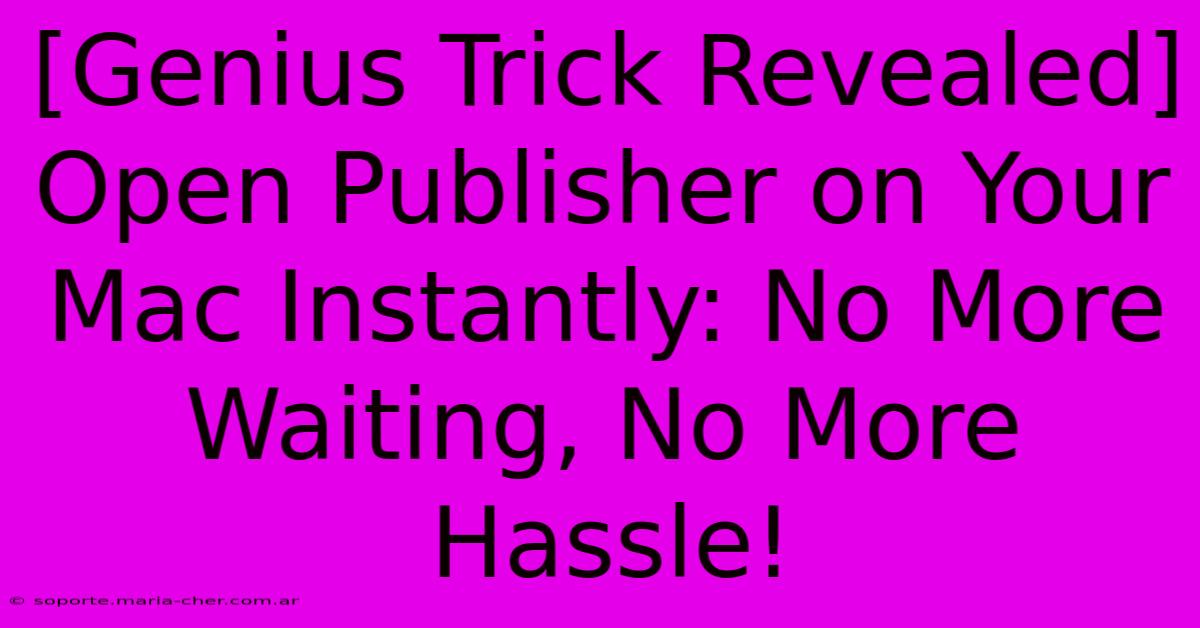 [Genius Trick Revealed] Open Publisher On Your Mac Instantly: No More Waiting, No More Hassle!