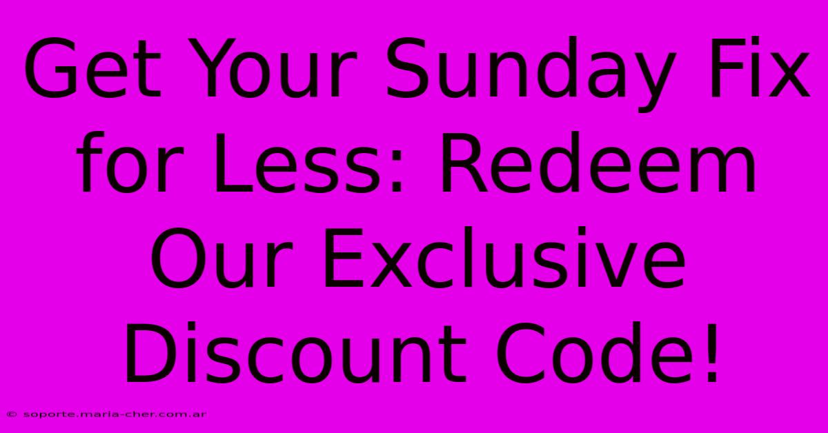 Get Your Sunday Fix For Less: Redeem Our Exclusive Discount Code!