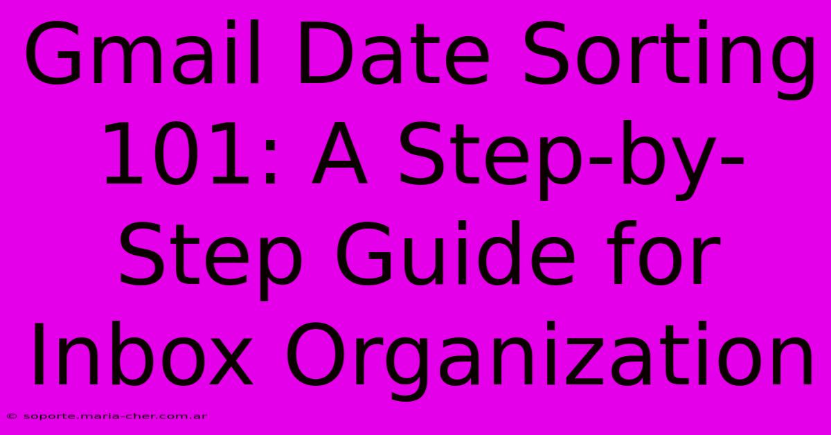 Gmail Date Sorting 101: A Step-by-Step Guide For Inbox Organization