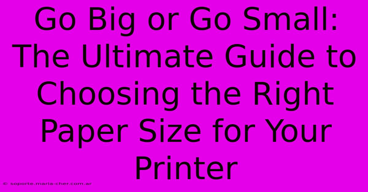 Go Big Or Go Small: The Ultimate Guide To Choosing The Right Paper Size For Your Printer