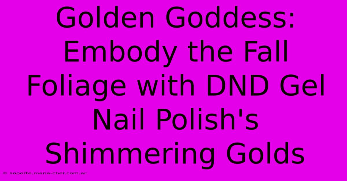 Golden Goddess: Embody The Fall Foliage With DND Gel Nail Polish's Shimmering Golds