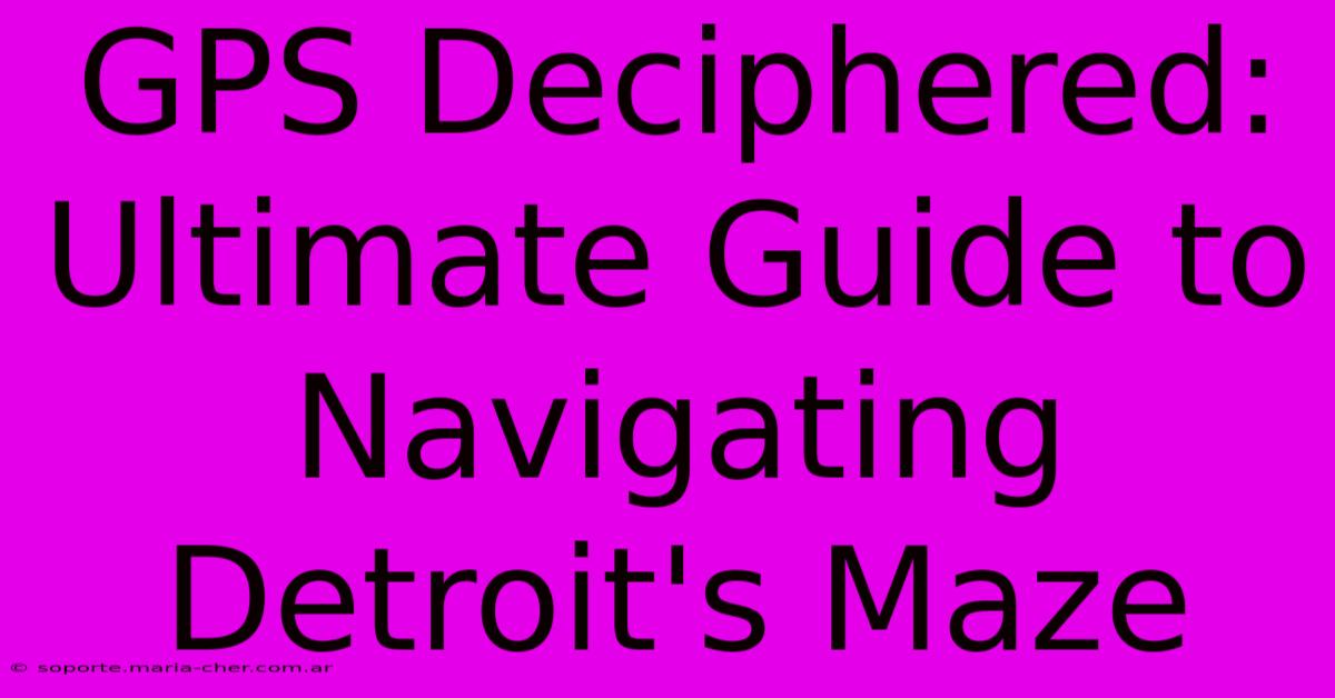 GPS Deciphered: Ultimate Guide To Navigating Detroit's Maze